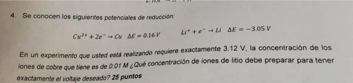 GA 4. Se conocen los siguientes potenciales de reducción: Cu²+ + 2e → Cu AE = 0.16 V Li +eLi AE = -3.05 V En un experimento q