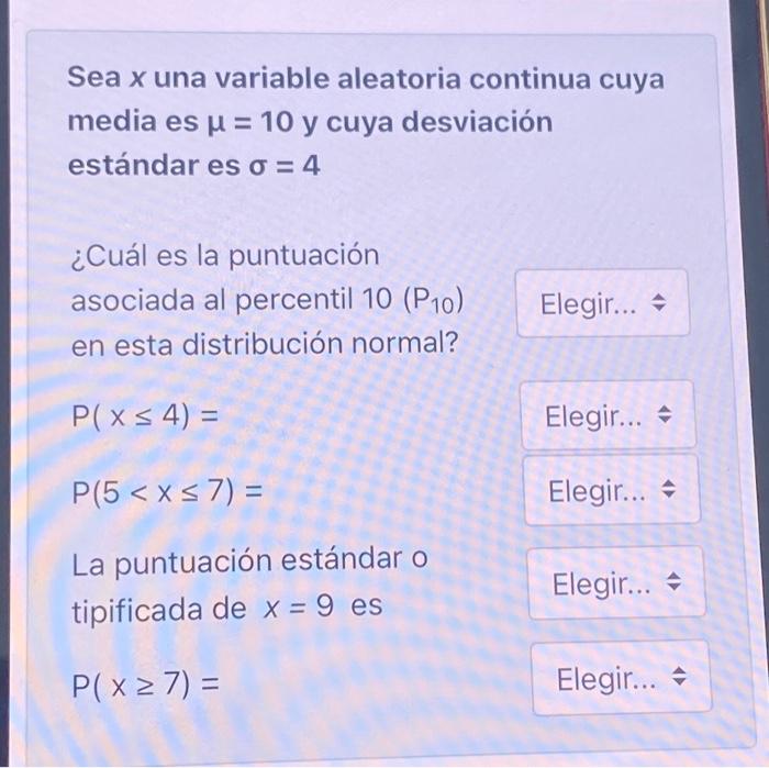 Sea \( x \) una variable aleatoria continua cuya media es \( \mu=10 \) y cuya desviación estándar es \( \sigma=4 \) ¿Cuál es