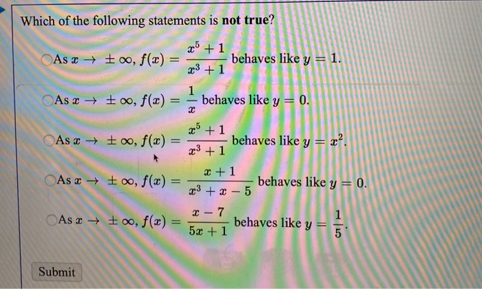 Which of the following statements is not true?
T
+
1
As 2 + + oo, f(x) =
behaves like y
x3 + 1
As x + +
f(x) = -behaves like