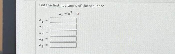 Solved List the first five terms of the sequence. an= n³ - 3 | Chegg.com