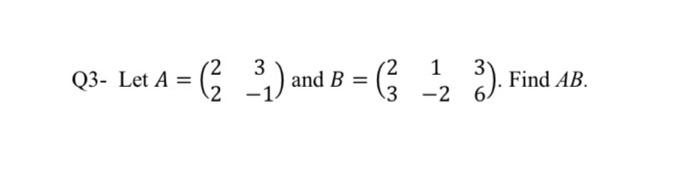 Solved 3 Q3- Let A = ({_ ;) And B = } -2 ;) 3). Find AB. 2 1 | Chegg.com