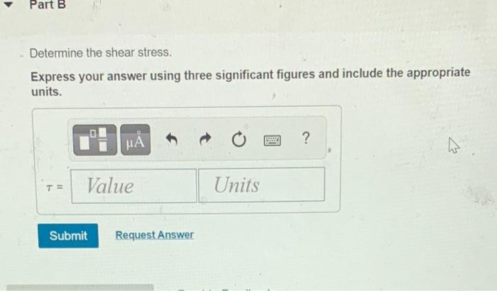 Determine the shear stress.
Express your answer using three significant figures and include the appropriate units.