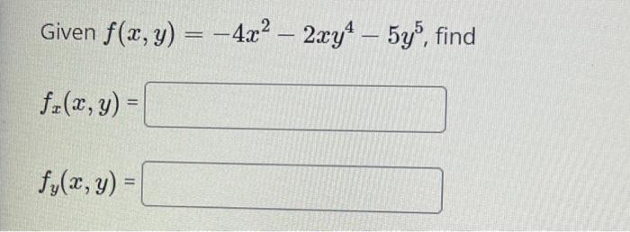 Given \( f(x, y)=-4 x^{2}-2 x y^{4}-5 y^{5} \) \[ f_{x}(x, y)= \] \[ f_{y}(x, y)= \]