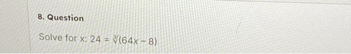Solved 8. Question Solve for x:24=3(64x−8) | Chegg.com