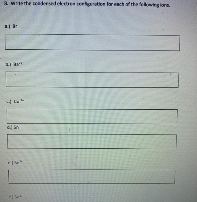 Solved 8. Write the condensed electron configuration for | Chegg.com