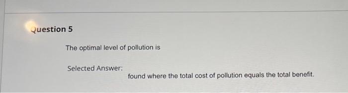 Solved Question 5 The Optimal Level Of Pollution Is Selected | Chegg.com