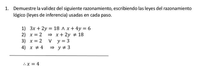 Demuestre la validez del siguiente razonamiento, escribiendo las leyes del razonamiento lógico (leyes de inferencia) usadas e