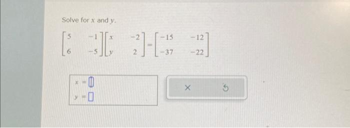 Solved Solve for x and y. [56−1−5][xy−22]=[−15−37−12−22] | Chegg.com