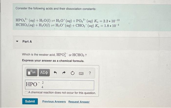 Consider the following acids and their dissociation constants:
2-
HPO4 (aq) + H?O(1)
HCHO? (aq) + H?O(1)
Part A
T
| ???
T
H3O