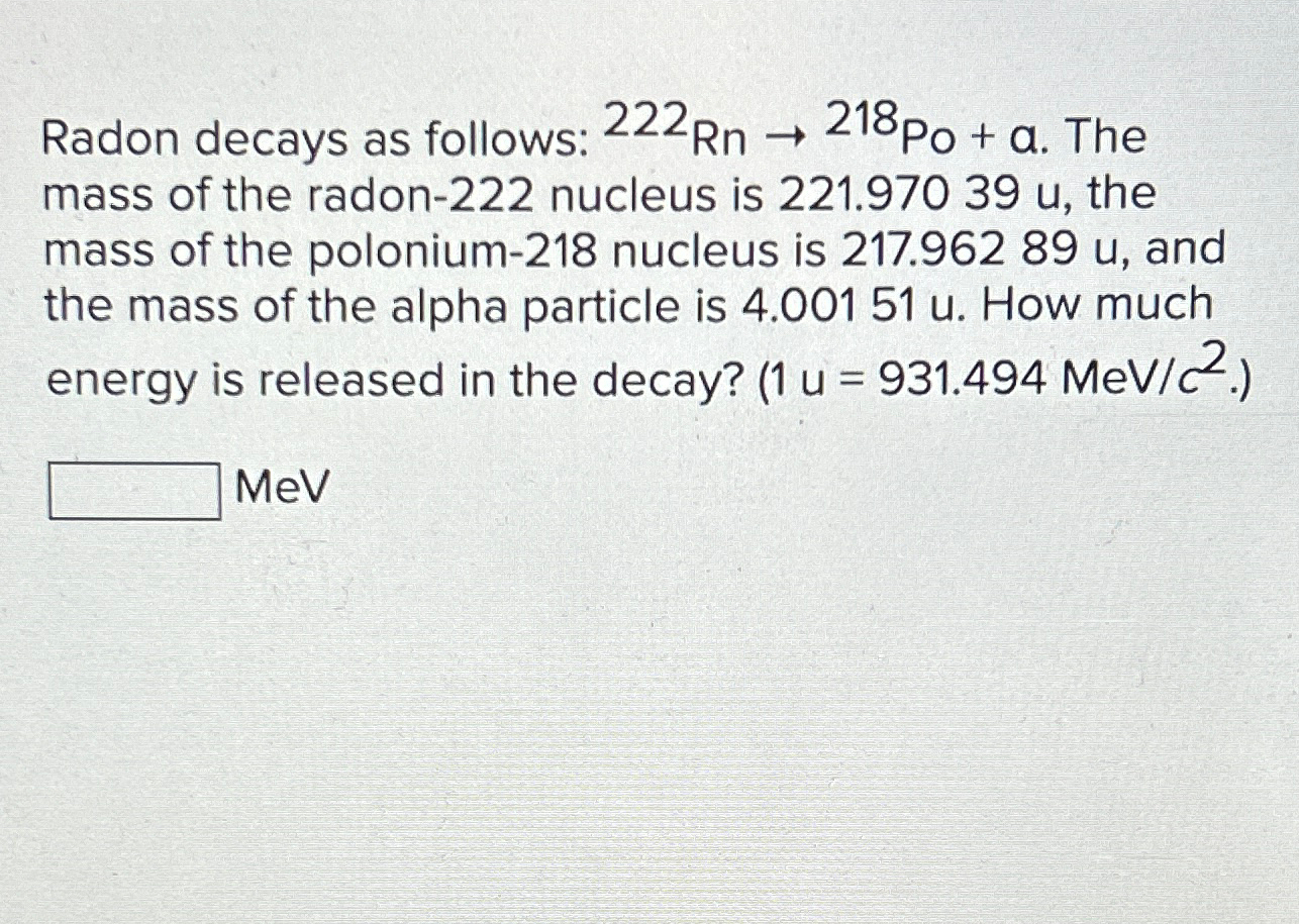 Solved Radon decays as follows: ?222Rn→?218Po+a. ﻿The mass | Chegg.com