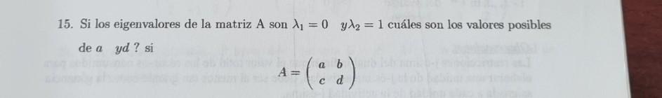 15. Si los eigenvalores de la matriz A son \( \lambda_{1}=0 \quad y \lambda_{2}=1 \) cuáles son los valores posibles de \( a