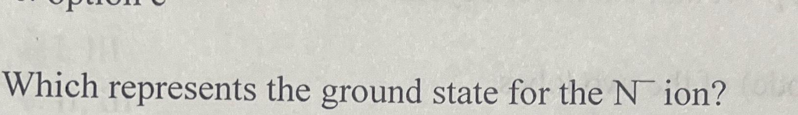 Solved What is the ground state for NWhich represents the | Chegg.com