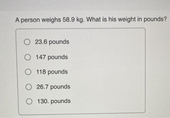 Solved A person weighs 58.9 kg. What is his weight in Chegg