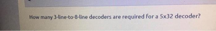 Solved How many 3 line to 8 line decoders are required for a Chegg com