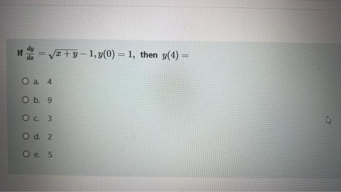 Solved If dy=√x+y=1, y(0) = 1, then y(4) — = O a. 4 O b. 9 O | Chegg.com