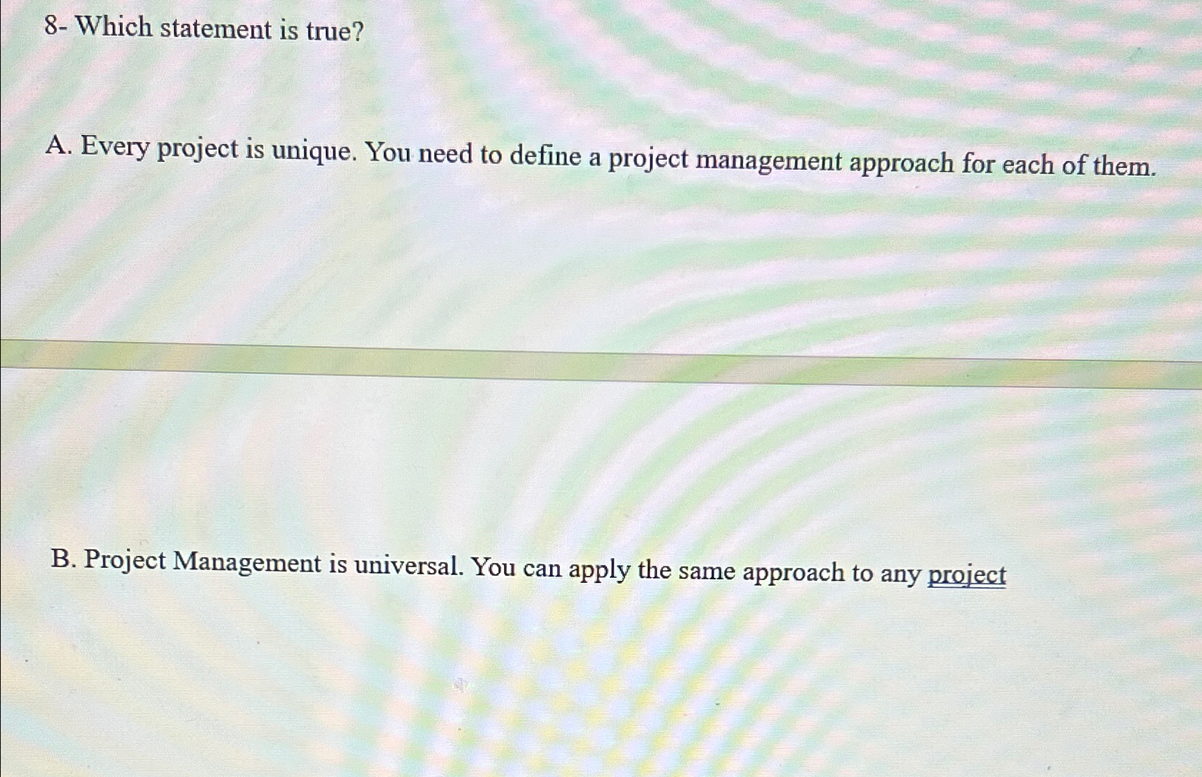 Solved 8- ﻿Which statement is true?A. ﻿Every project is | Chegg.com