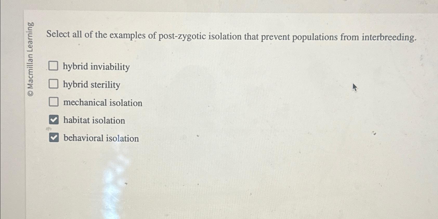 Solved Select all of the examples of postzygotic isolation