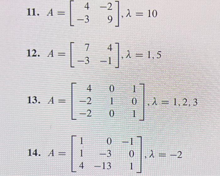 Solved 11. A=[4−3−29],λ=10 12. A=[7−34−1],λ=1,5 13. | Chegg.com
