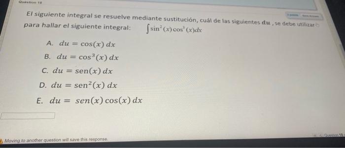 Q El siguiente integral se resuelve mediante sustitución, cuál de las siguientes du, se debe utilizar para hallar el siguient