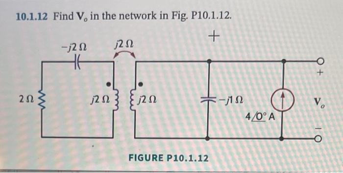10.1.12 Find \( \mathrm{V}_{0} \) in the network in Fig. P10.1.12.
FIGURE P10.1.12