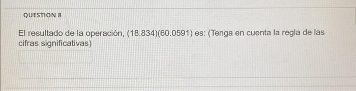 El resultado de la operación, (18.834)(60.0591) es: (Tenga en cuenta la regla de las cifras significativas)