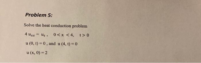 Solved Problem 5: Solve the heat conduction problem 4 xxx = | Chegg.com
