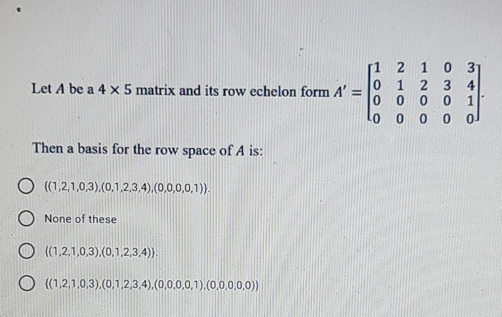Solved Let A be a 4 x 5 matrix and its row echelon form A = | Chegg.com