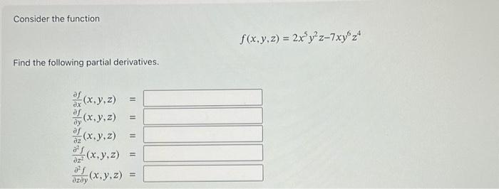 Consider the function \[ f(x, y, z)=2 x^{5} y^{2} z-7 x y^{6} z^{4} \] Find the following partial derivatives. \[ \begin{arr