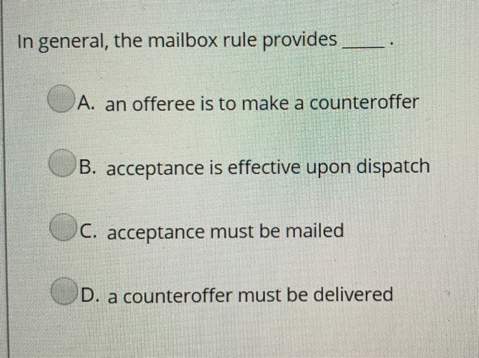 Solved In general, the mailbox rule provides A. an offeree