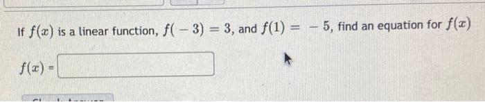 Solved If f(x) is a linear function, f( - 3) = 3, and f(1) = | Chegg.com
