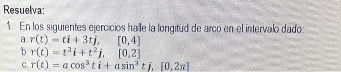 1. En los siguientes ejercicios halle la longitud de arco en el intervalo dado: a. \( r(t)=t \boldsymbol{i}+3 t \boldsymbol{j