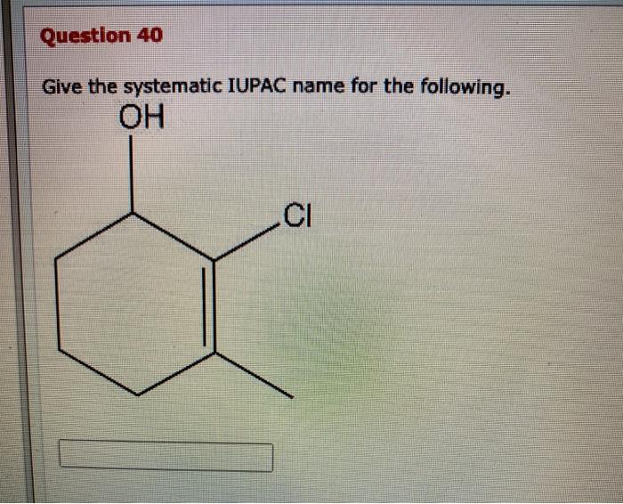 Question 40 Give The Systematic Iupac Name For The Chegg 