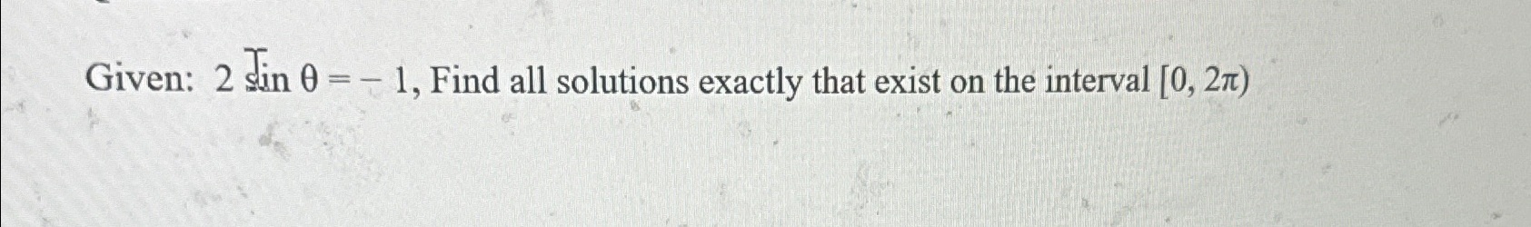 Solved Given: 2Sinθ=-1, ﻿Find all solutions exactly that | Chegg.com