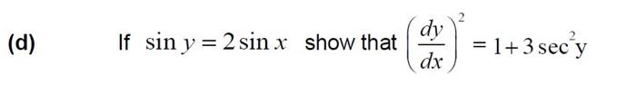 Solved dy (d) If sin y = 2 sin x show that = 1+ 3 sec y dx | Chegg.com