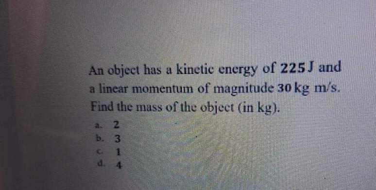Solved An object has a kinetic energy of 225J and a linear | Chegg.com