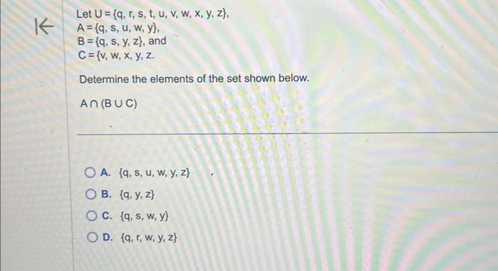 \[ \begin{array}{l} \text { Let } U=\{q, r, s, t, u, v, w, x, y, z\} \\ A=\{q, s, u, w, y\} \\ B=\{q, s, y, z\}, \text { and