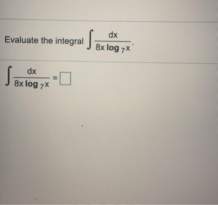 Solved Evaluate The Integrals Dx 8x Log 7x Ex Log7x Sex Loro 2252