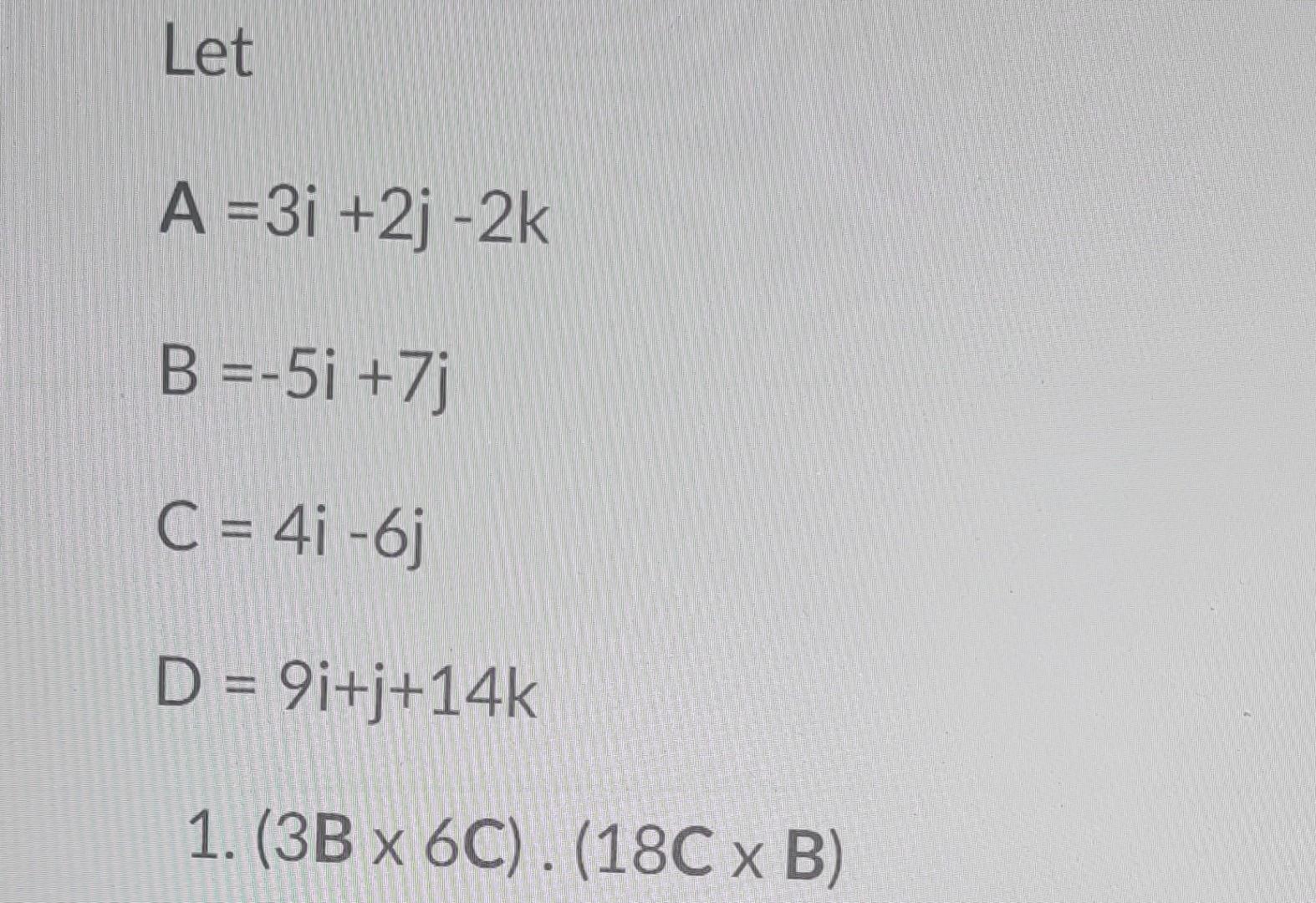 Solved Let A=3i+2j−2k=−5i+7j=4i−6j=9i+j+14k | Chegg.com