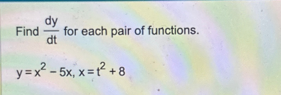 Solved Find Dydt ﻿for Each Pair Of Functions Y X2 5x X T2 8