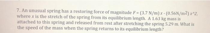 Solved 7. An unusual spring has a restoring force of | Chegg.com