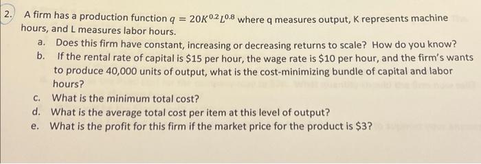 Solved A firm has a production function q=20K0.2L0.8 where q | Chegg.com