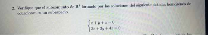 2. Verifique que el subconjunto de \( \mathbb{R}^{3} \) formado por las soluciones del siguiente sistema homogéneo de ecuacio