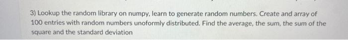Solved 3) Lookup the random library on numpy, learn to | Chegg.com