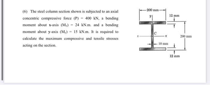 (6) The steel column section shown is subjected to an axial concentric compressive force \( (\mathrm{P})=400 \mathrm{kN} \), 