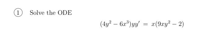 1) Solve the ODE \[ \left(4 y^{2}-6 x^{3}\right) y y^{\prime}=x\left(9 x y^{2}-2\right) \]