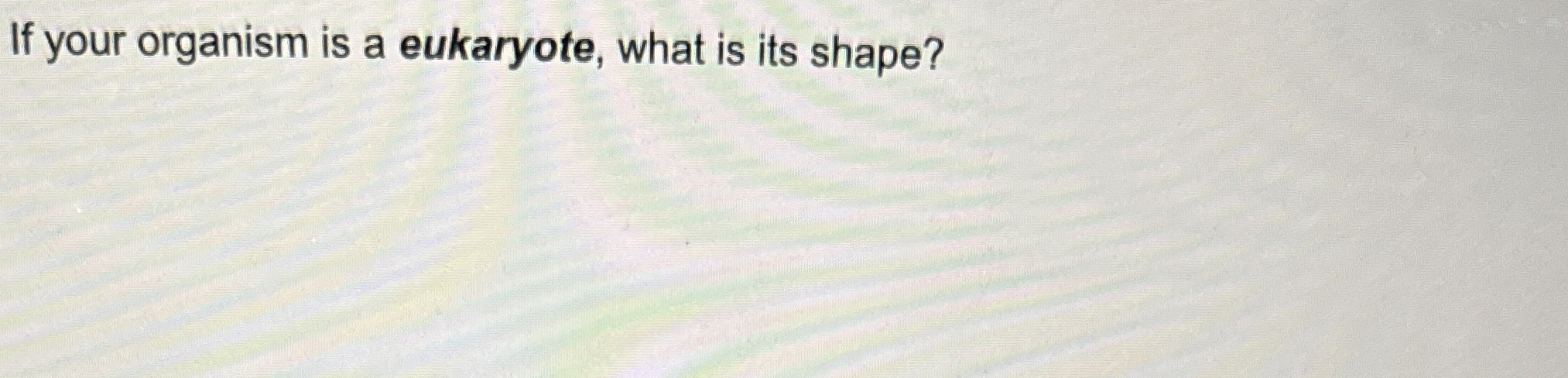 Solved If your organism is a eukaryote, what is its shape? | Chegg.com