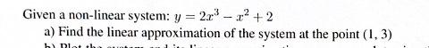 Solved Given a non-linear system: y=2x3−x2+2 a) Find the Chegg