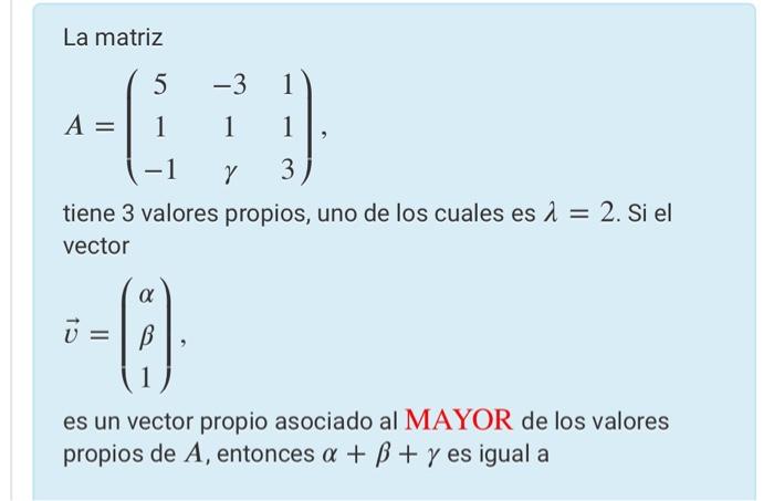 La matriz 5 1 - 1 Y tiene 3 valores propios, uno de los cuales es λ = 2. Si el vector A = -3 1 1 1 3 --0 1 es un vector propi