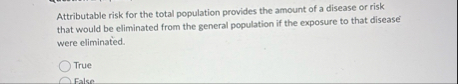 Solved Attributable risk for the total population provides | Chegg.com
