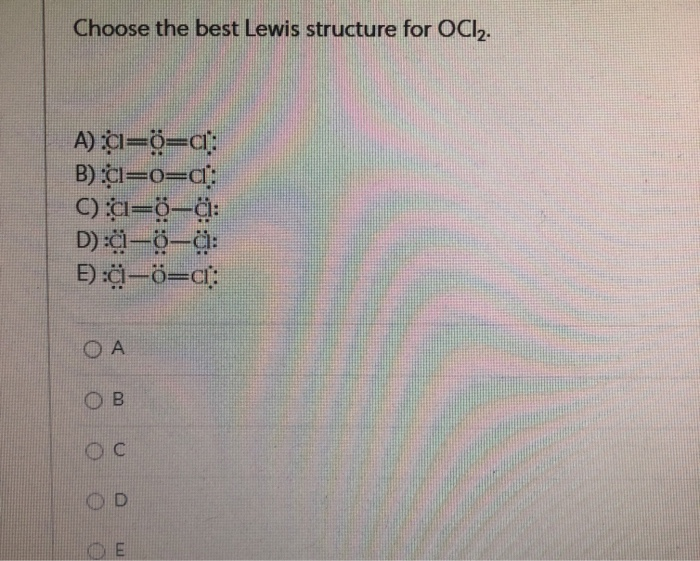 Choose The Best Lewis Structure For Ocl2 A Ci O A Chegg 